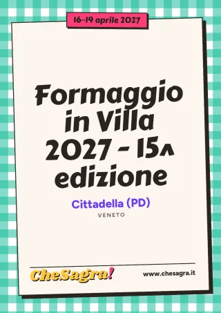Formaggio in Villa 2027 - 15^ edizione a Cittadella, 16–19 aprile 2027